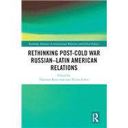 Rethinking Post-Cold War RussianLatin American Relations by Vladimir Rouvinski and Victor Jeifets, 9781000587432