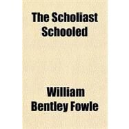 The Scholiast Schooled by Fowle, William Bentley, 9781151447432