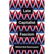 Late Capitalist Fascism by Rasmussen, Mikkel Bolt, 9781509547432