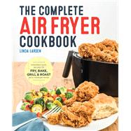 The Complete Air Fryer Cookbook by Larsen, Linda, 9781623157432