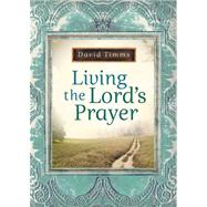 Living the Lord's Prayer by Timms, David, 9780764207433
