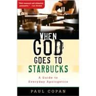 When God Goes to Starbucks : A Guide to Everyday Apologetics by Copan, Paul, 9780801067433
