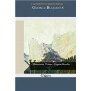 George Buchanan by Wallace, Robert; Smith, J. Campbell, 9781507557433