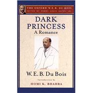Dark Princess (The Oxford W. E. B. Du Bois) A Romance by Gates, Henry Louis; Du Bois, W. E. B.; Bhabha, Homi, 9780199387434