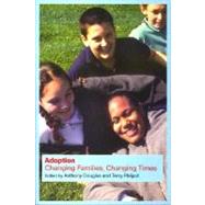 Adoption : Changing Families, Changing Times by Douglas, Anthony; Philpot, Terry, 9780203167434