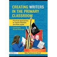 Creating Writers in the Primary Classroom : Practical Approaches to Inspire Teachers and Their Pupils by Tandy, Miles; Howell, Jo, 9780203927434