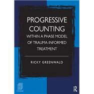 Progressive Counting Within a Phase Model of Trauma-Informed Treatment by Greenwald; Ricky, 9780415887434