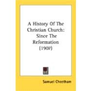 History of the Christian Church : Since the Reformation (1907) by Cheetham, Samuel, 9780548857434