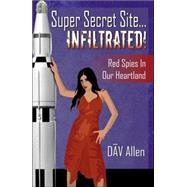 Super Secret Site....infiltrated!red Spies in Our Heartland by Allen, Dav, 9780741427434