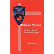 Potsdam Mission : Memoir of a U. S. Army Intelligence Officer in Communist East Germany by Holbrook, James R., 9781434357434