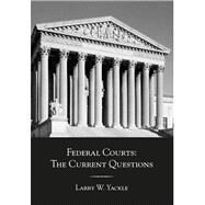 Federal Courts: The Current Questions by Yackle, Larry W., 9781611637434