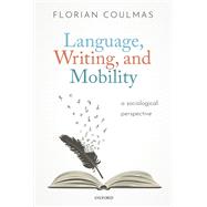 Language, Writing, and Mobility A Sociological Perspective by Coulmas, Florian, 9780192897435