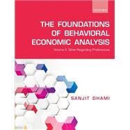Foundations of Behavioral Economic Analysis Volume II: Other-Regarding Preferences by Dhami, Sanjit, 9780198837435