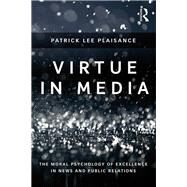 Virtue in Media: The Moral Psychology of Excellence in News and Public Relations by Plaisance; Patrick Lee, 9780415707435