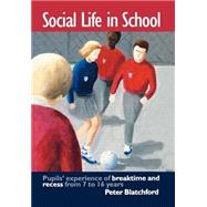 Social Life in School: Pupils' experiences of breaktime and recess from 7 to 16 by Blatchford,Peter, 9780750707435