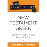 The Handy Guide to New Testament Greek: Grammer, Syntax, and Diagramming by Huffman, Douglas S., 9780825427435