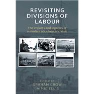 Revisiting divisions of Labour The impacts and legacies of a modern sociological classic by Crow, Graham; Ellis, Jaimie, 9781526107435