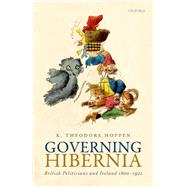 Governing Hibernia British Politicians and Ireland 1800-1921 by Hoppen, K. Theodore, 9780198207436