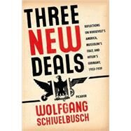 Three New Deals Reflections on Roosevelt's America, Mussolini's Italy, and Hitler's Germany, 1933-1939 by Schivelbusch, Wolfgang, 9780312427436