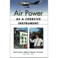 Air Power As a Coercive Instrument by Byman, Daniel L.; Waxman, Matthew; Larson, Eric, 9780833027436