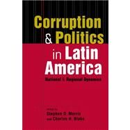 Corruption and Politics in Latin America: National and Regional Dynamics by Morris, Stephen D., 9781588267436