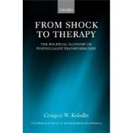 From Shock to Therapy The Political Economy of Postsocialist Transformation by Kolodko, Grzegorz W., 9780198297437