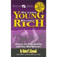 Rich Dad's Retire Young Retire Rich: How to Get Rich Quickly and Stay Rich Forever! by Kiyosaki, Robert T.; Lechter, Sharon L., 9780446617437