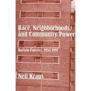 Race, Neighborhoods, and Community Power : Buffalo Politics, 1934-1997 by Kraus, Neil, 9780791447437