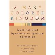 Many Colored Kingdom : Multicultural Dynamics for Spiritual Formation by Conde-Frazier, Elizabeth, S. Steve Kang, and Gary A. Parrett, 9780801027437