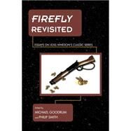 Firefly Revisited Essays on Joss Whedon's Classic Series by Goodrum, Michael; Smith, Philip, 9781442247437
