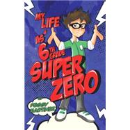 My Life As a 6th Grade Super Zero by Martinez, Peggy; Faye, Victoria, 9781503247437