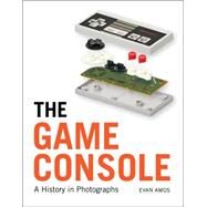 The Game Console: A Photographic History from Atari to Xbox by Amos, Evan, 9781593277437