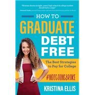 How to Graduate Debt-Free The Best Strategies to Pay for College #NotGoingBroke by Ellis, Kristina, 9781617957437