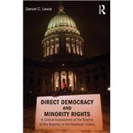 Direct Democracy and Minority Rights: A Critical Assessment of the Tyranny of the Majority in the American States by Lewis; Daniel, 9780415537438