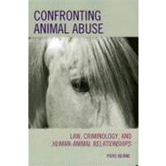 Confronting Animal Abuse Law, Criminology, and Human-Animal Relationships by Beirne, Piers, 9780742547438