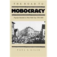 The Road to Mobocracy: Popular Disorder in New York City, 1763-1834 by Gilje, Paul A., 9780807817438