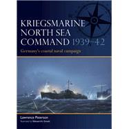 Kriegsmarine North Sea Command 1939�42 by Lawrence Paterson, 9781472867438