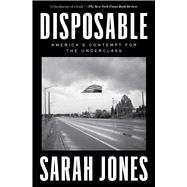 Disposable America's Contempt for the Underclass by Jones, Sarah, 9781982197438