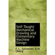 Self-taught Mechanical Drawing and Elementary Machine Design by Sylvester, F. L.; Oberg, Erik, 9780554987439