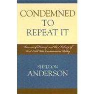Condemned to Repeat It 'Lessons of History' and the Making of U.S. Cold War Containment Policy by Anderson, Sheldon, 9780739117439