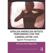 African American Artists Performing for the Camera After 1970 by Martyna Ewa Majewska, 9781032747439