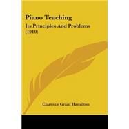 Piano Teaching : Its Principles and Problems (1910) by Hamilton, Clarence Grant, 9781437067439