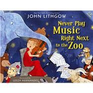 Never Play Music Right Next to the Zoo by Lithgow, John; Hernandez, Leeza, 9781442467439