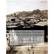 The Ajo Mining District of Pima County Arizona by Jackson, Kerby; United States Department of the Interior, 9781500877439