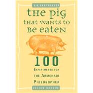 The Pig That Wants to Be Eaten 100 Experiments for the Armchair Philosopher by Baggini, Julian, 9780452287440