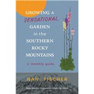 Growing a Sensational Garden in the Southern Rocky Mountains by Nan Fischer, 9780826367440