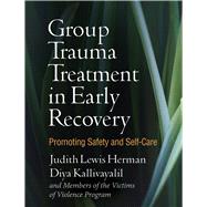 Group Trauma Treatment in Early Recovery Promoting Safety and Self-Care by Herman, Judith Lewis; Kallivayalil, Diya; and Members of the Victims of Violence Program, 9781462537440