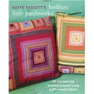 Kaffe Fassett's Brilliant Little Patchworks by Fassett, Kaffe; Patterson, Debbie, 9781627107440