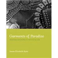 Garments of Paradise Wearable Discourse in the Digital Age by Ryan, Susan Elizabeth, 9780262027441