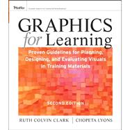 Graphics for Learning Proven Guidelines for Planning, Designing, and Evaluating Visuals in Training Materials by Clark, Ruth C.; Lyons, Chopeta, 9780470547441
